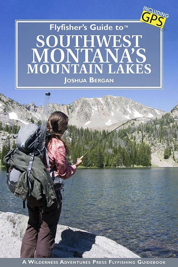 Flyfisher's Guide to Southwest Montana's Mountain Lakes details the high-country fisheries of the region